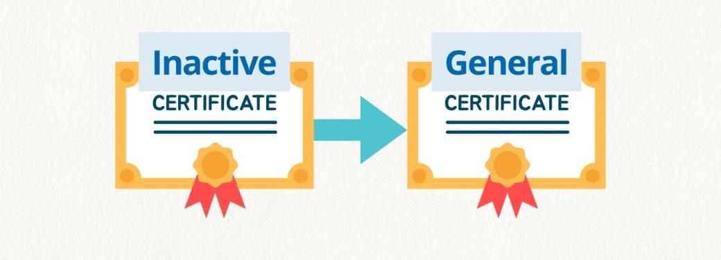 Illustration showing transition from “Inactive Certificate” to “General Certificate”.